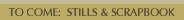 To come:  Stills & Scrapbook